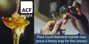 Post Covid diamond market may prove a honey trap for the unwary